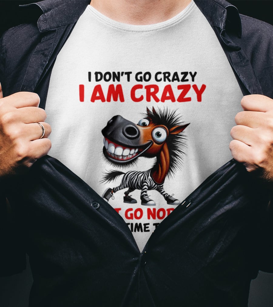 I Don't Go Crazy I Am Crazy Horse I Just Go Normal From Time To Time T-Shirt