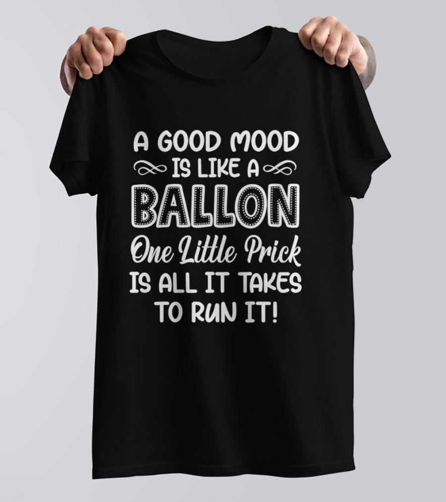 A Good Mood Is Like A Balloon One Little Prick Is All It Takes To Run It T-Shirt