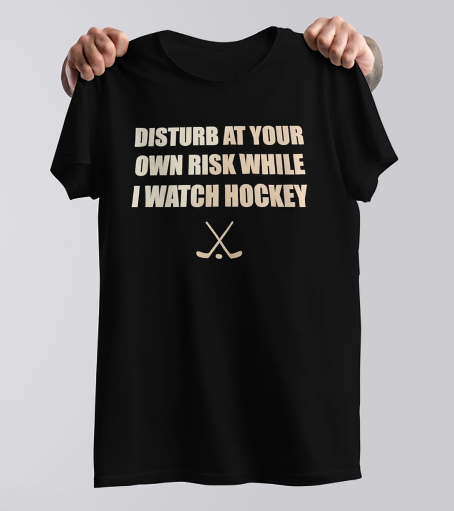 Disturb At Your Own Risk While I Hockey Crossed Sticks T-Shirt