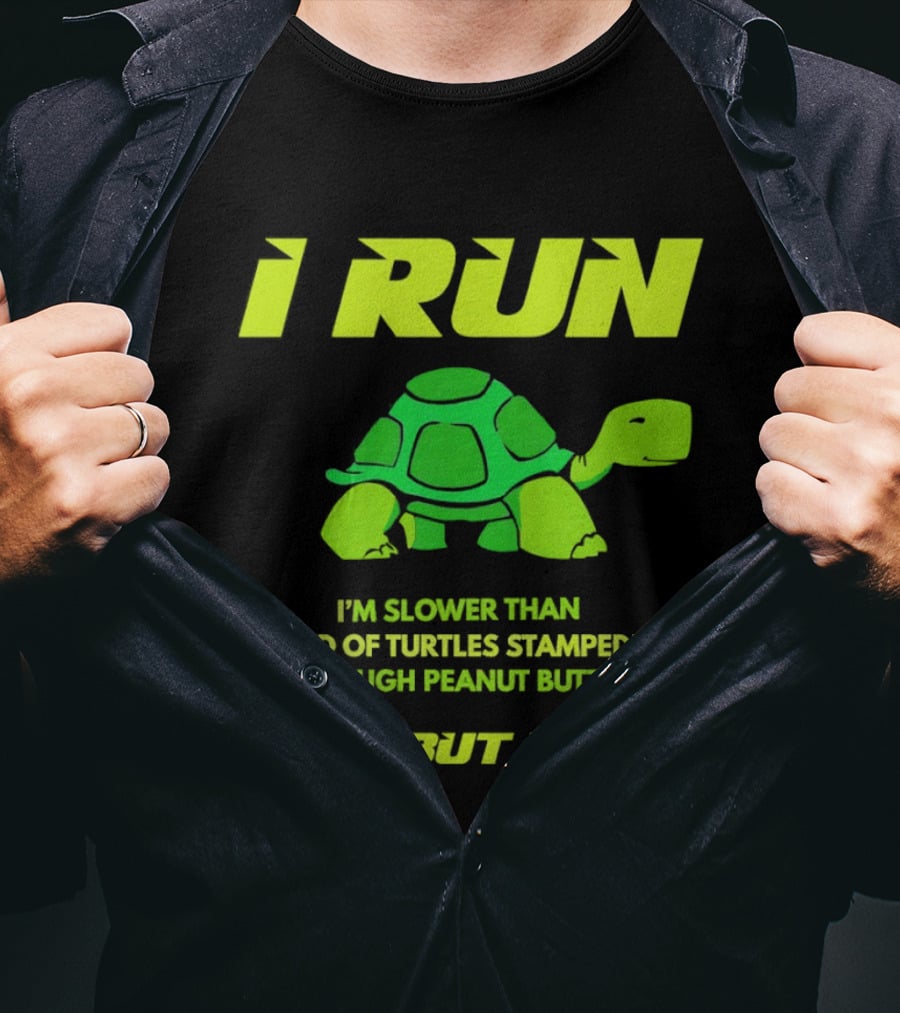 I Run Slower Than A Herd Of Turtles Stampeding Through Peanut Butter But I Run T-Shirt