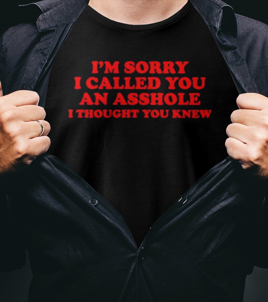 I'm Sorry I Called You An Asshole I Thought You Knew T-Shirt