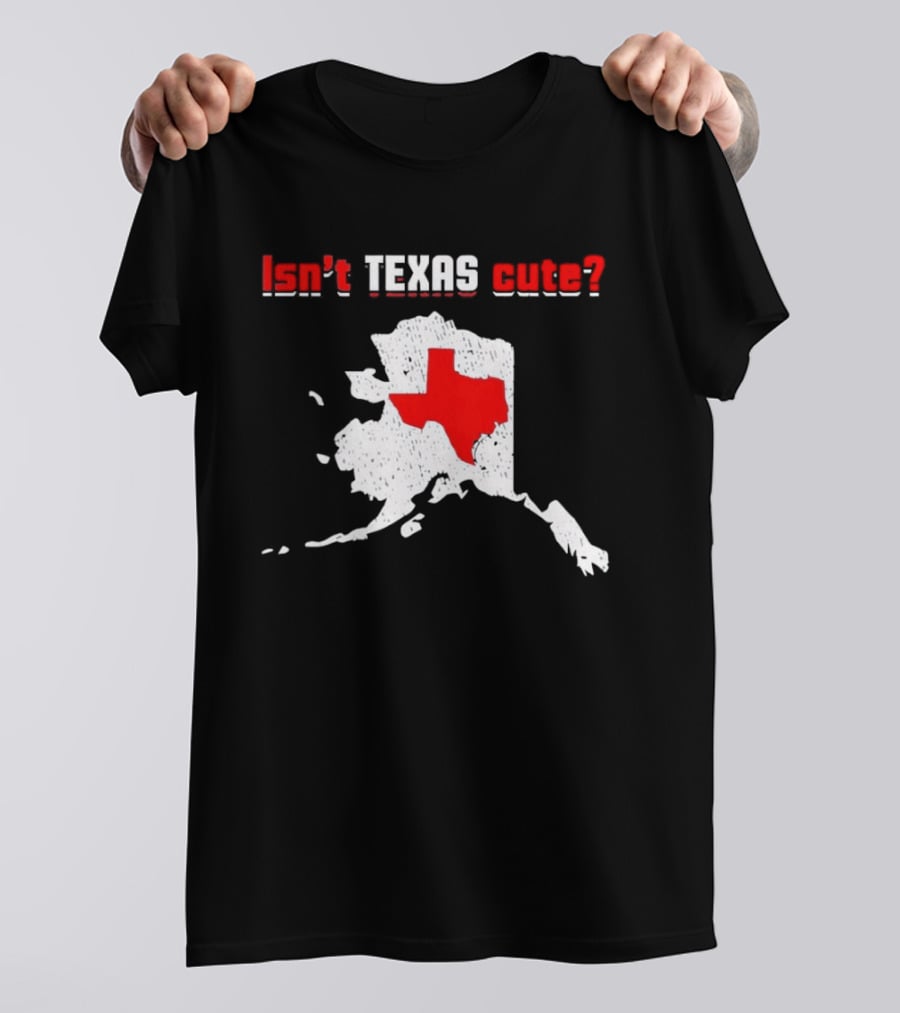 Isn't Texas Cute Alaska Map Comparison Texas Shape T-Shirt