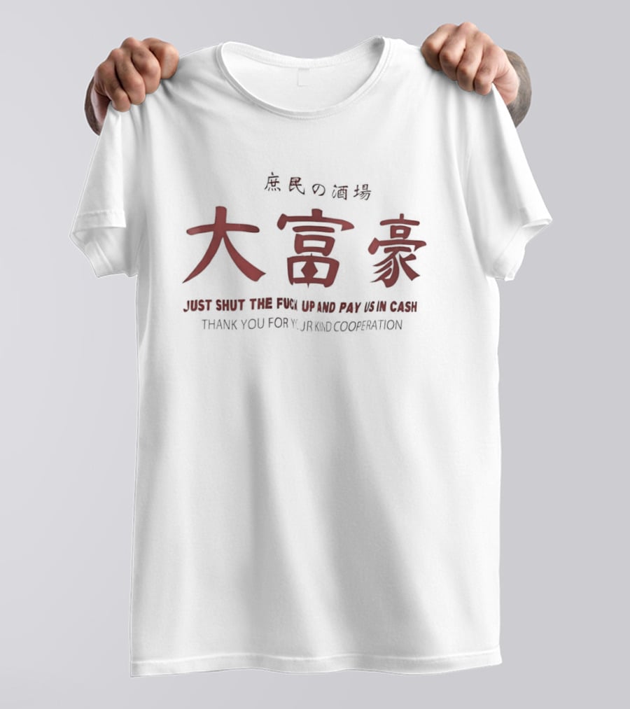 Just Shut The Fuck Up And Pay Us In Cash Thank You For Your Kind Cooperation Chinese Kanji T-Shirt