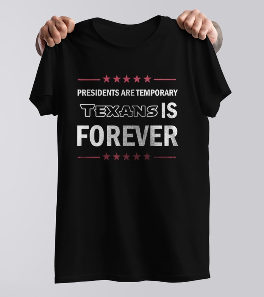 Houston Texans Presidents Are Temporary Texans Is Forever T-Shirt
