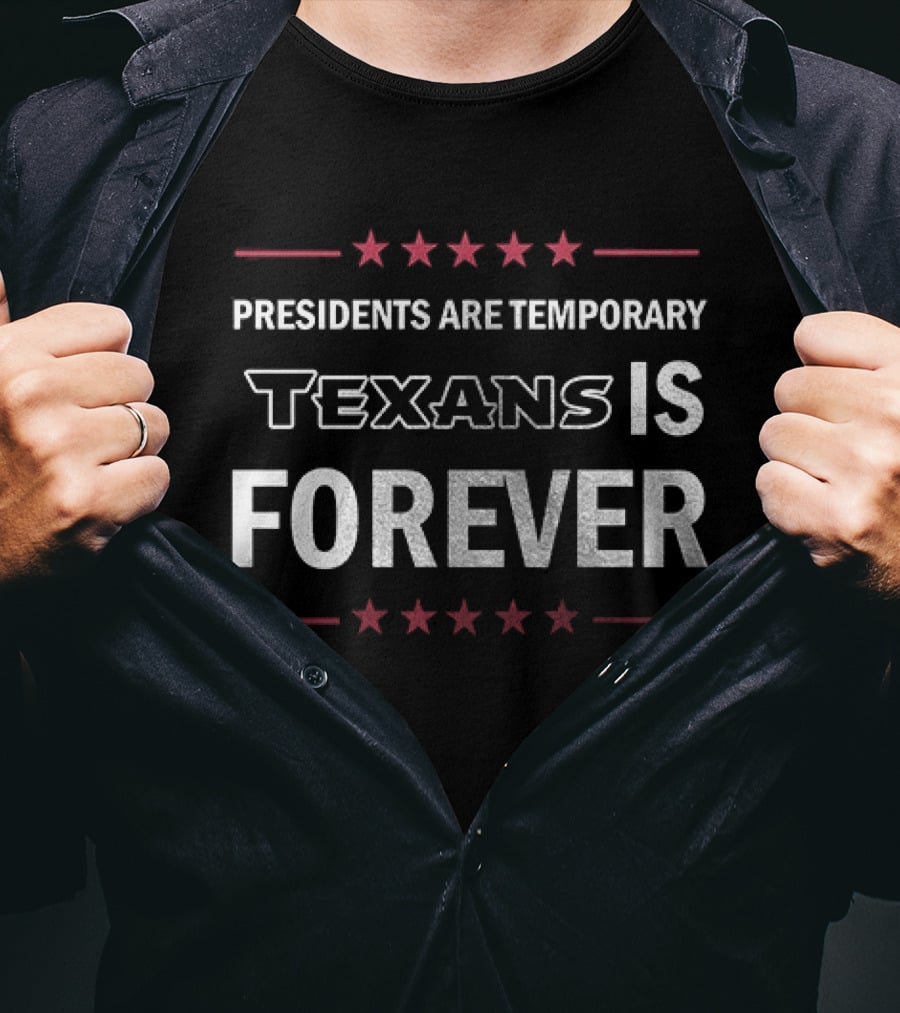 Houston Texans Presidents Are Temporary Texans Is Forever T-Shirt