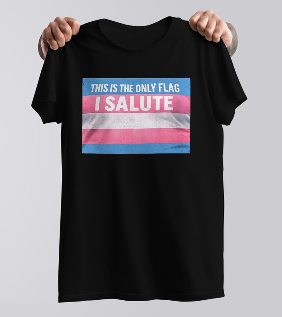 This Is The Only Flag I Salute Transgender Pride T-Shirt