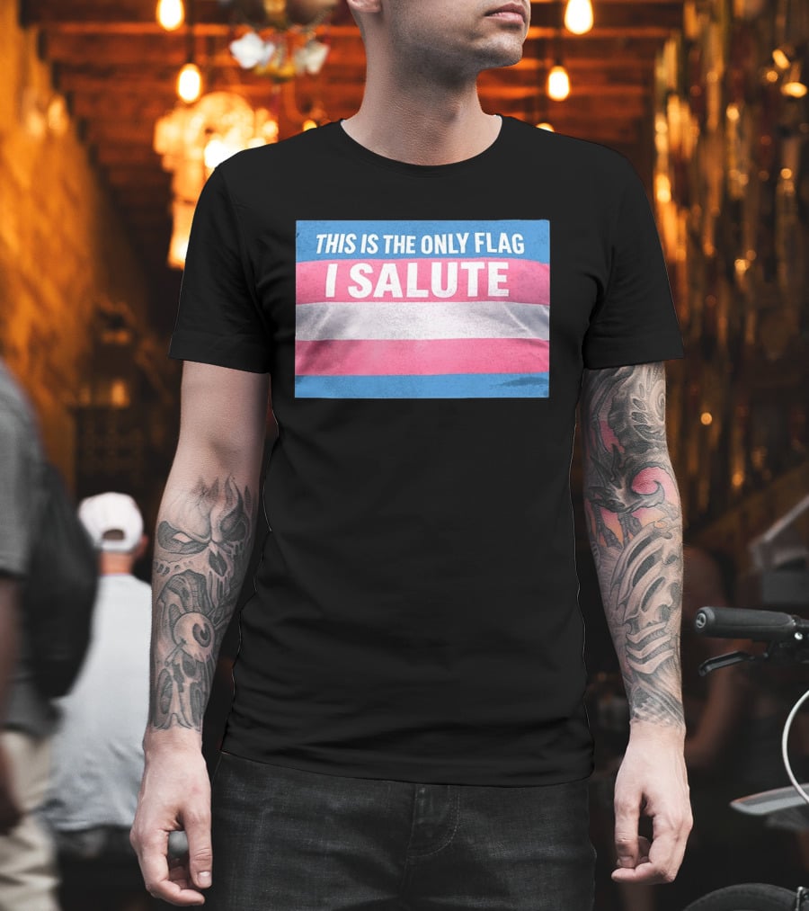 This Is The Only Flag I Salute Transgender Pride T-Shirt