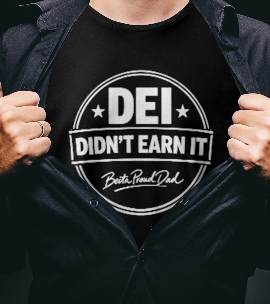 DEI Didn't Earn It Better Receive Deal T-Shirt