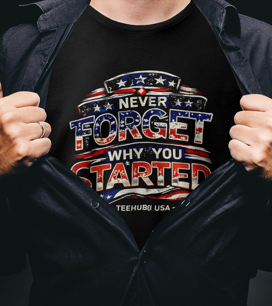 Never Forget Why You Started American Flag TeeHub USA T-Shirt