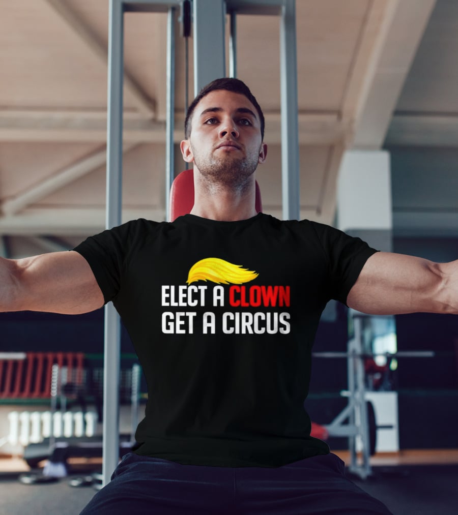 Elect A Clown Get A Circus Trump Hair T-Shirt