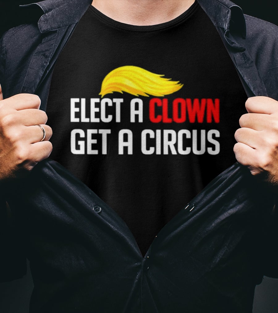 Elect A Clown Get A Circus Trump Hair T-Shirt