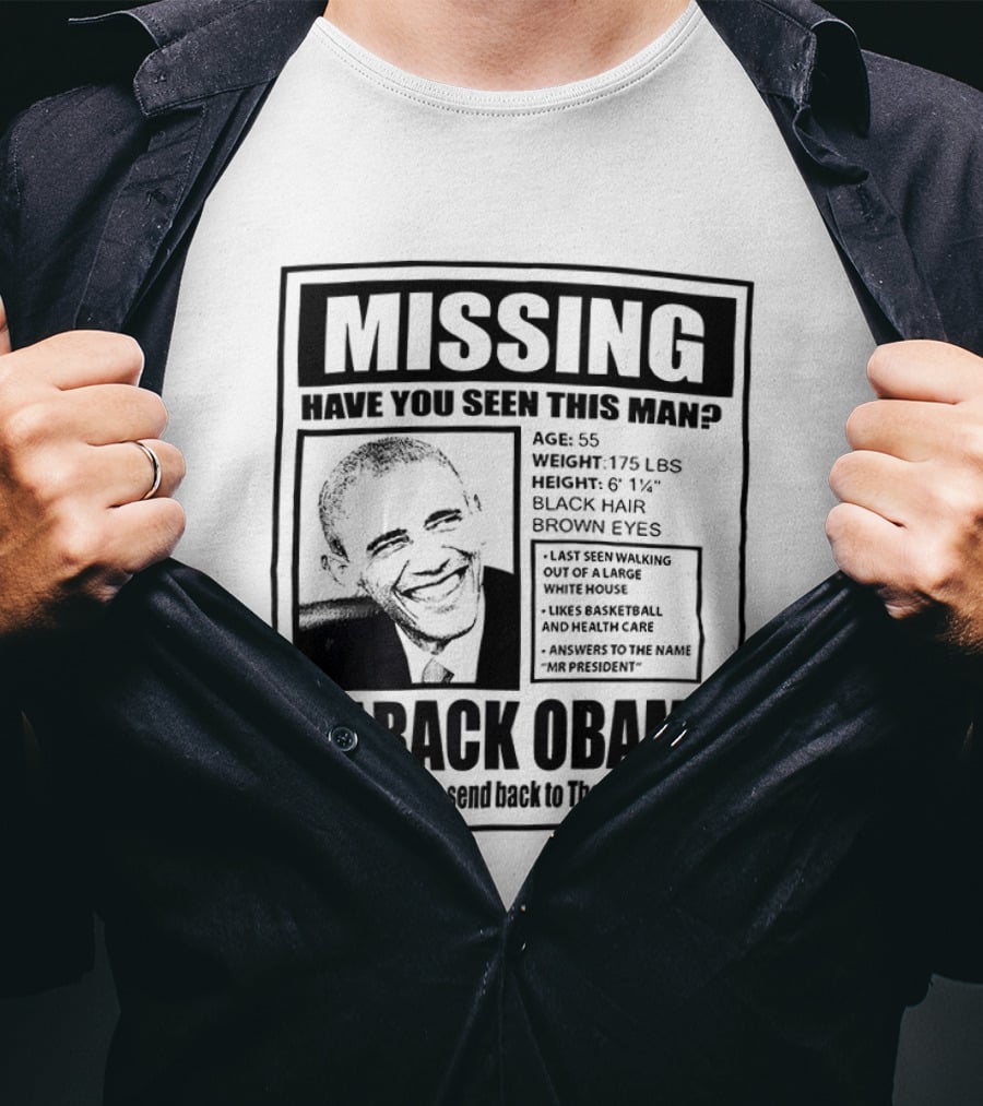 Missing Have You Seen This Man Barack Obama Send Back To White House T-Shirt