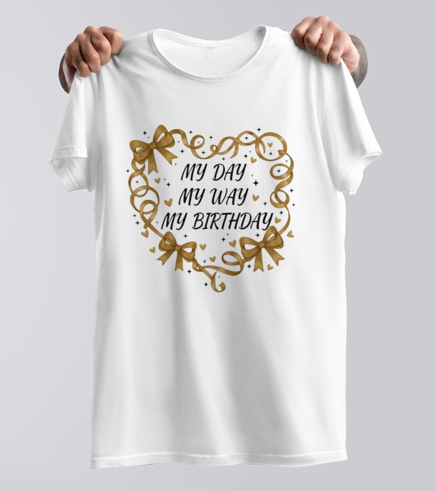 MY DAY MY WAY MY BIRTHDAY Gold Ribbon Heart Bows T-Shirt