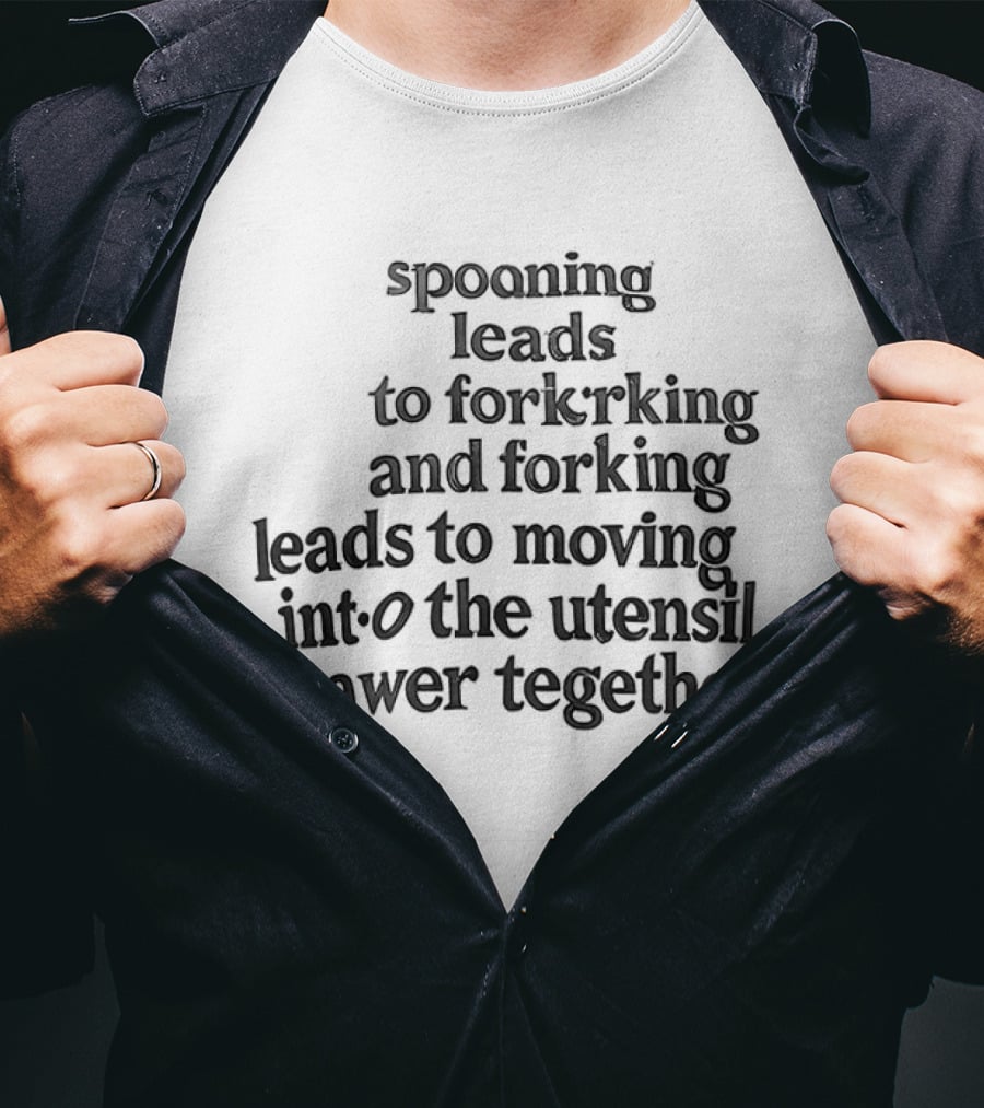 Spooning Leads To Forking And Moving Into The Utensil Drawer Together T-Shirt