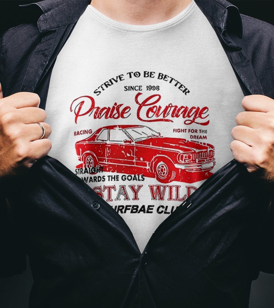 Strive To Be Better Since 1998 Praise Courage Racing Stay Wild Surfbae Club T-Shirt