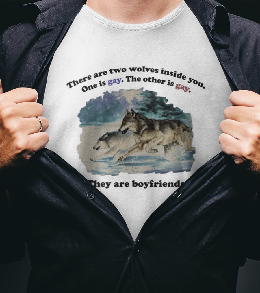 There Are Two Wolves Inside You One Is Gay The Other Is Gay They Are Boyfriends T-Shirt