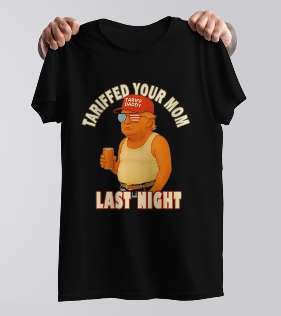 Tariffed Your Mom Last Night Tarif Daddy T-Shirt
