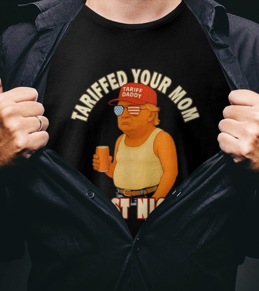 Tariffed Your Mom Last Night Tarif Daddy T-Shirt