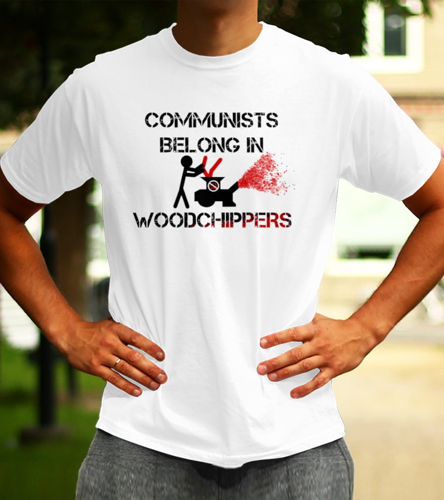 Communists Belong In Woodchippers T-Shirt