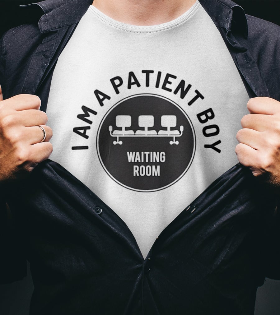 I Am A Patient Boy Waiting Room Chairs T-Shirt