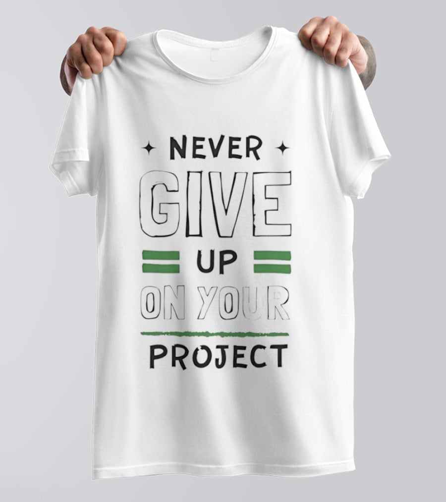 Never Give Up On Your Project Motivational Encouragement T-Shirt