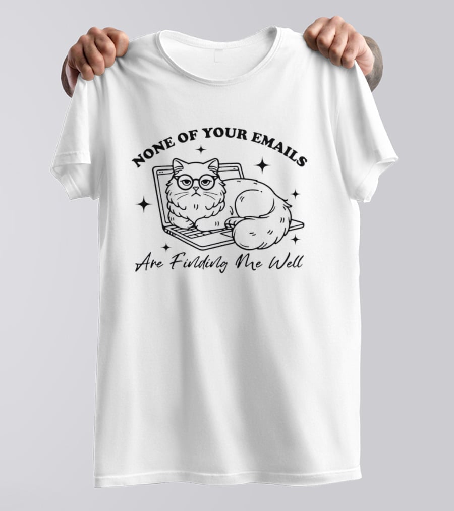 None Of Your Emails Cat Are Finding Me Well T-Shirt