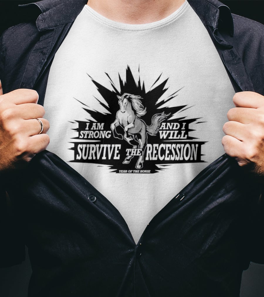 I Am Strong And I Will Survive The Recession Year Of The Horse T-Shirt