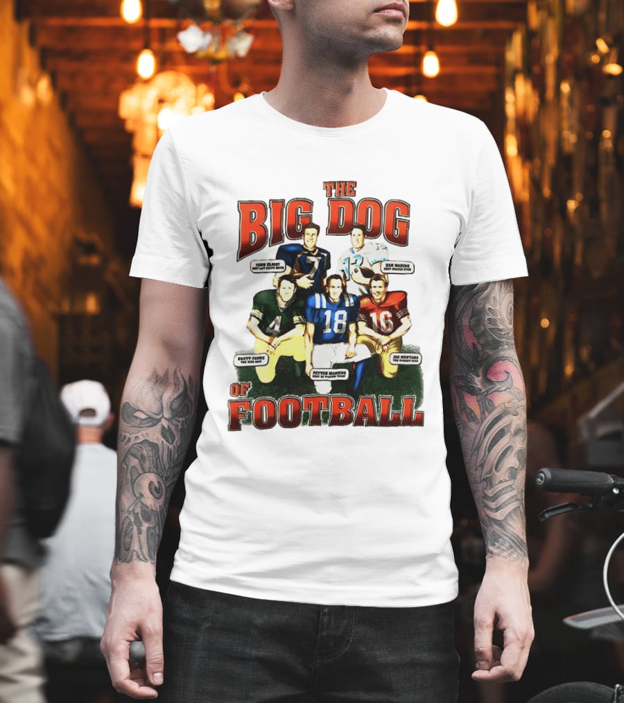 The Big Dog Of Football John Elway Brett Favre Peyton Manning Joe Montana Dan Marino T-Shirt