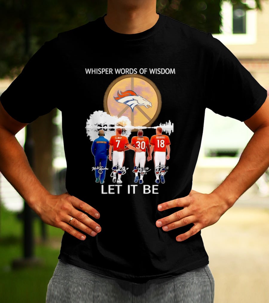 Denver Broncos Whisper Words Of Wisdom Let It Be Peace Logo Elway Davis Manning T-Shirt