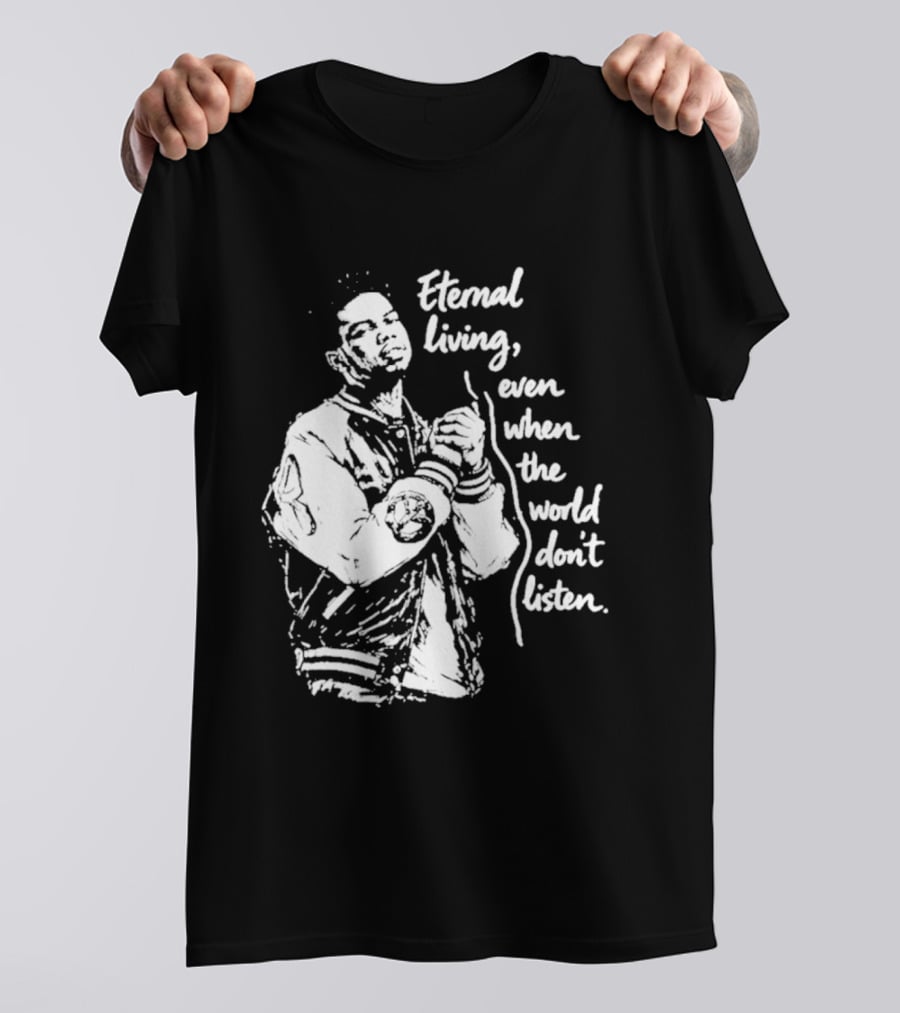 Eternal Living Even When The World Don't Listen T-Shirt