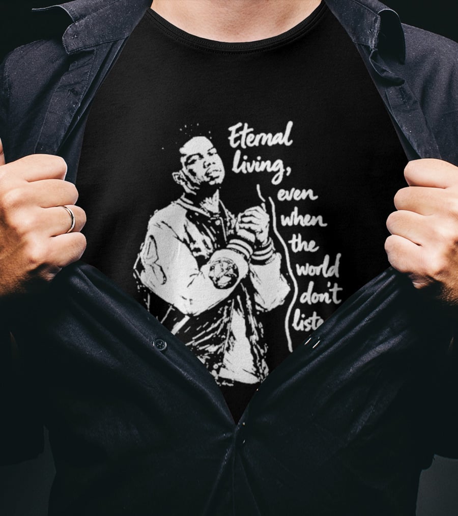 Eternal Living Even When The World Don't Listen T-Shirt