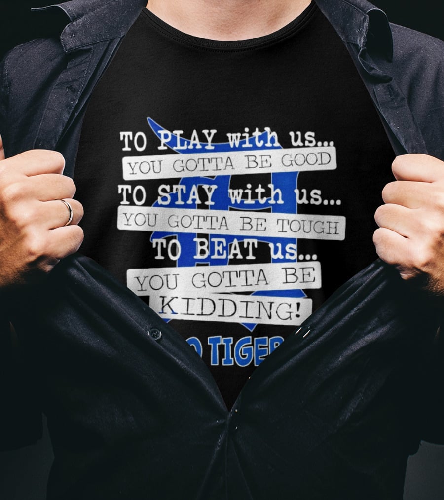 Go Tigers To Play To Stay To Beat Us You Gotta Be Good Kiddo T-Shirt
