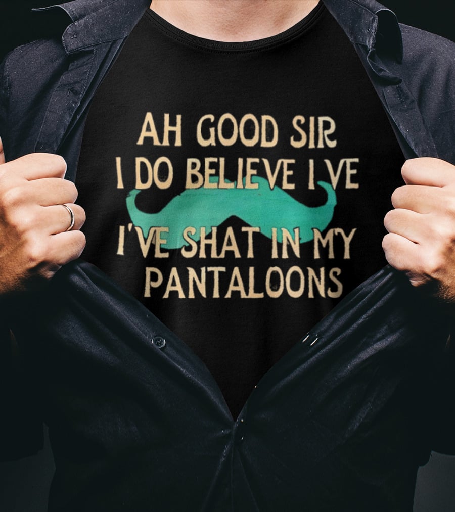 Ah Good Sir I Do Believe I've Shat In My Pantaloons Mustache T-Shirt