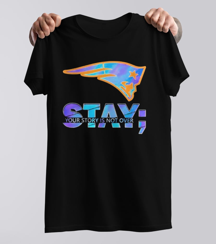 New England Patriots Stay Your Story Is Not Over T-Shirt