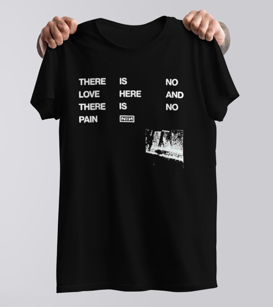 There Is No Love Here And There Is No Pain NIN T-Shirt