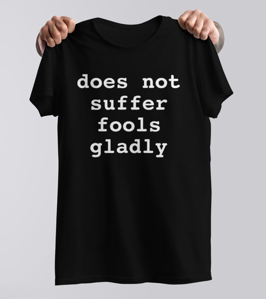 Does Not Suffer Fools Gladly T-Shirt