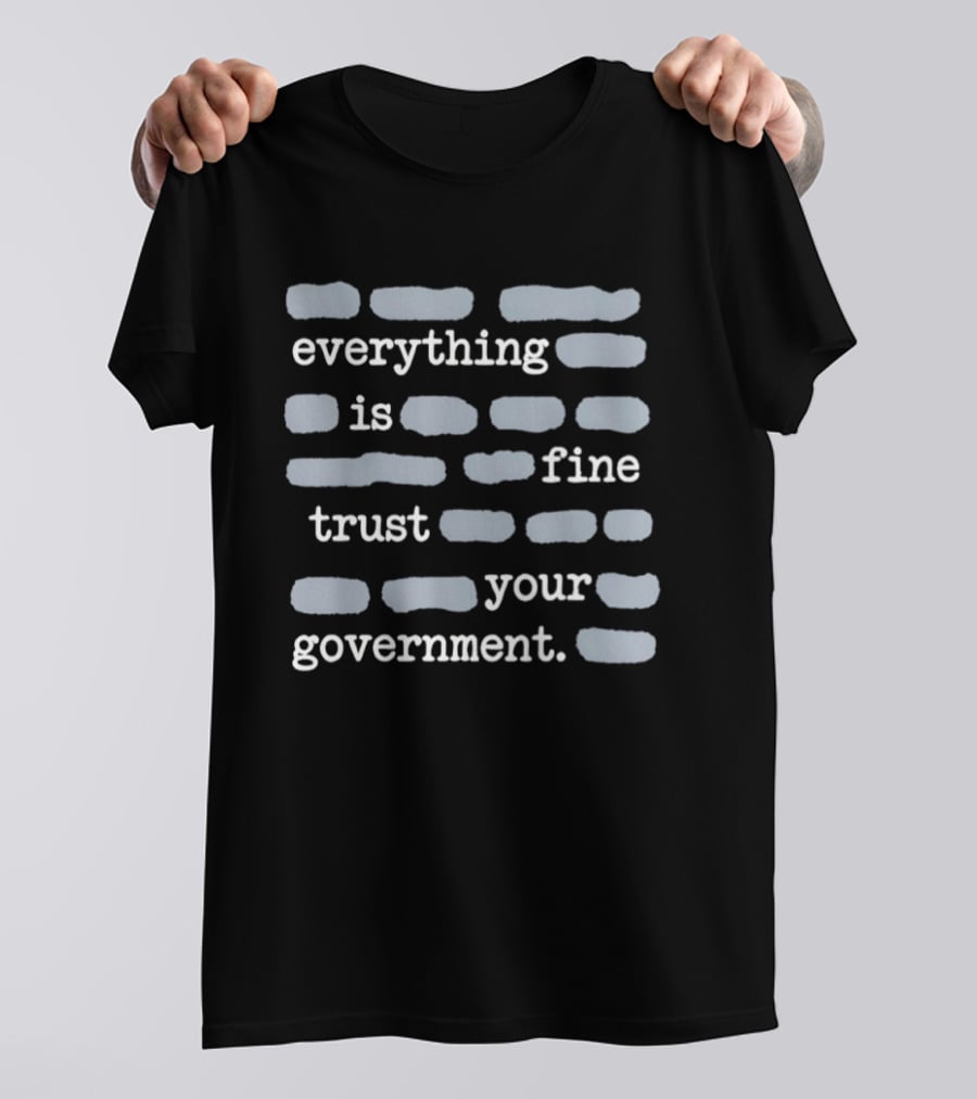 Everything Is Fine Trust Your Government Sayings T-Shirt