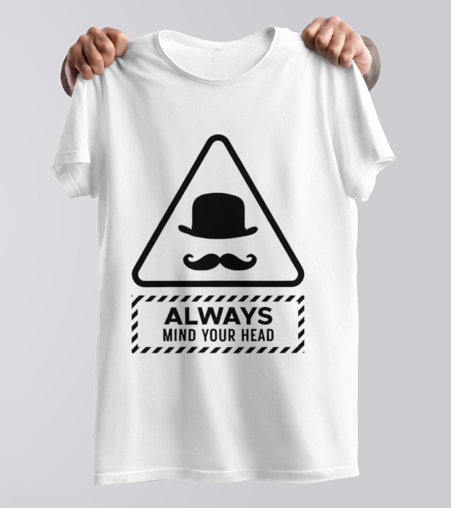 Always Mind Your Head Bowler Hat Mustache Warning T-Shirt