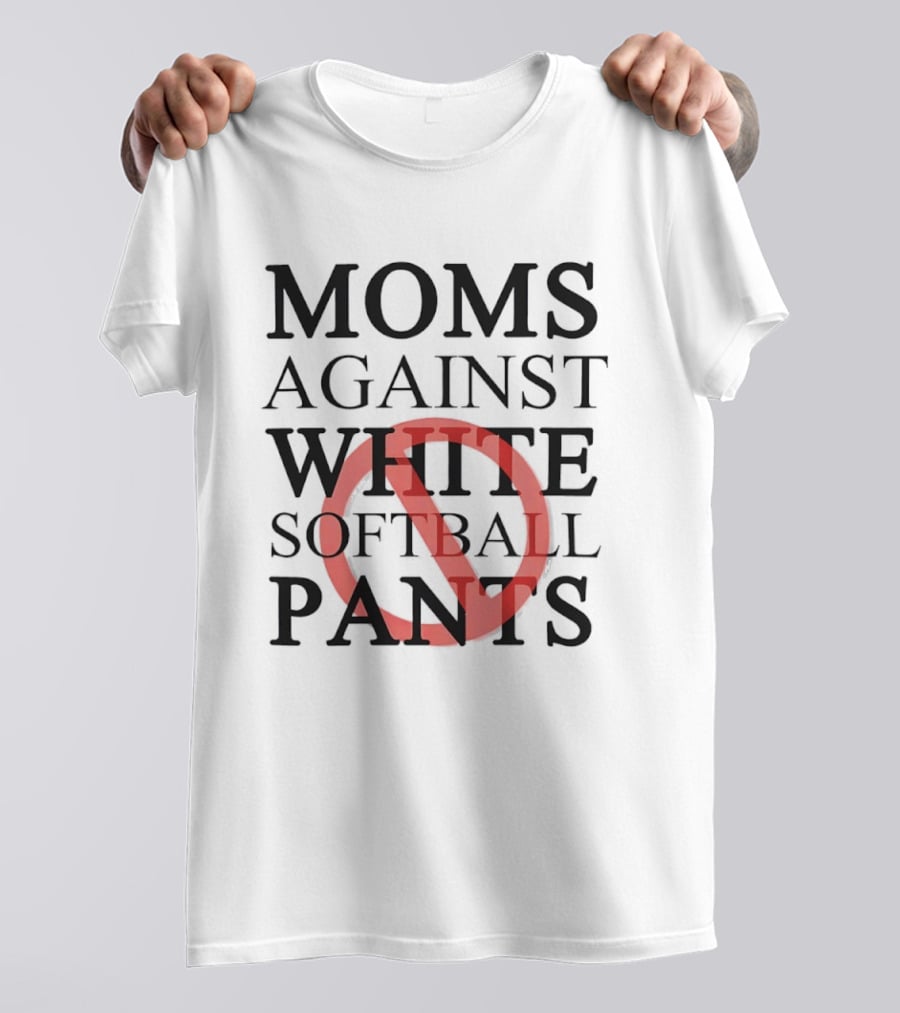 Moms Against White Softball Pants Anti T-Shirt