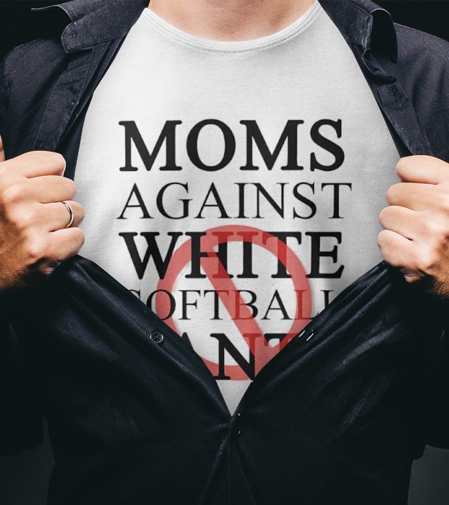 Moms Against White Softball Pants Anti T-Shirt