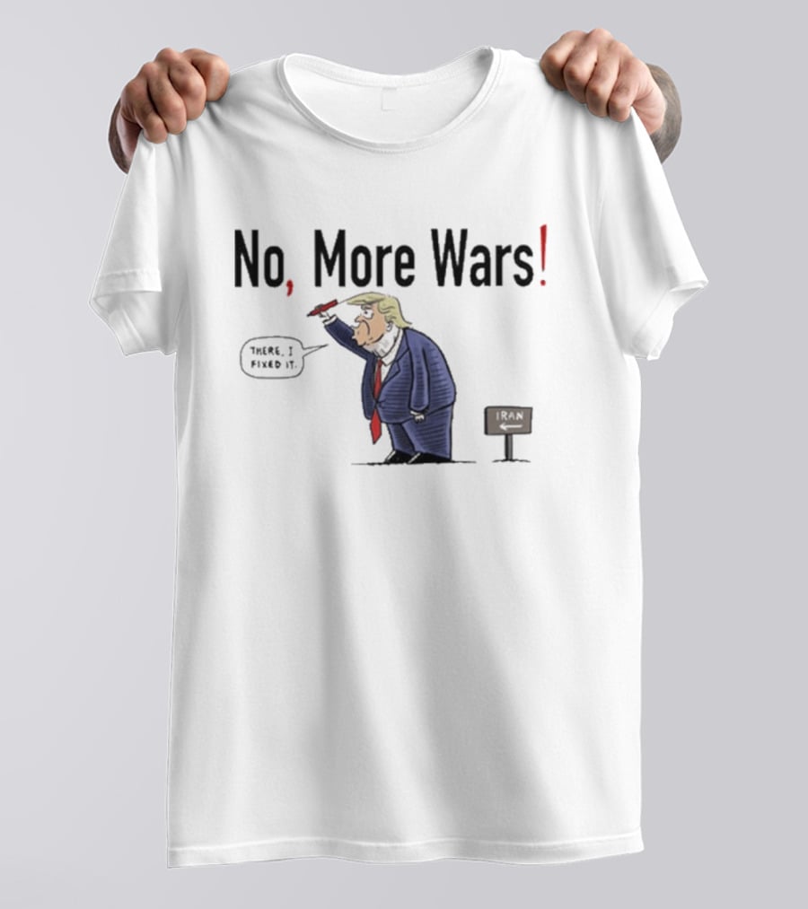 No More Wars Donald Trump Iran War Cartoon Fix It T-Shirt