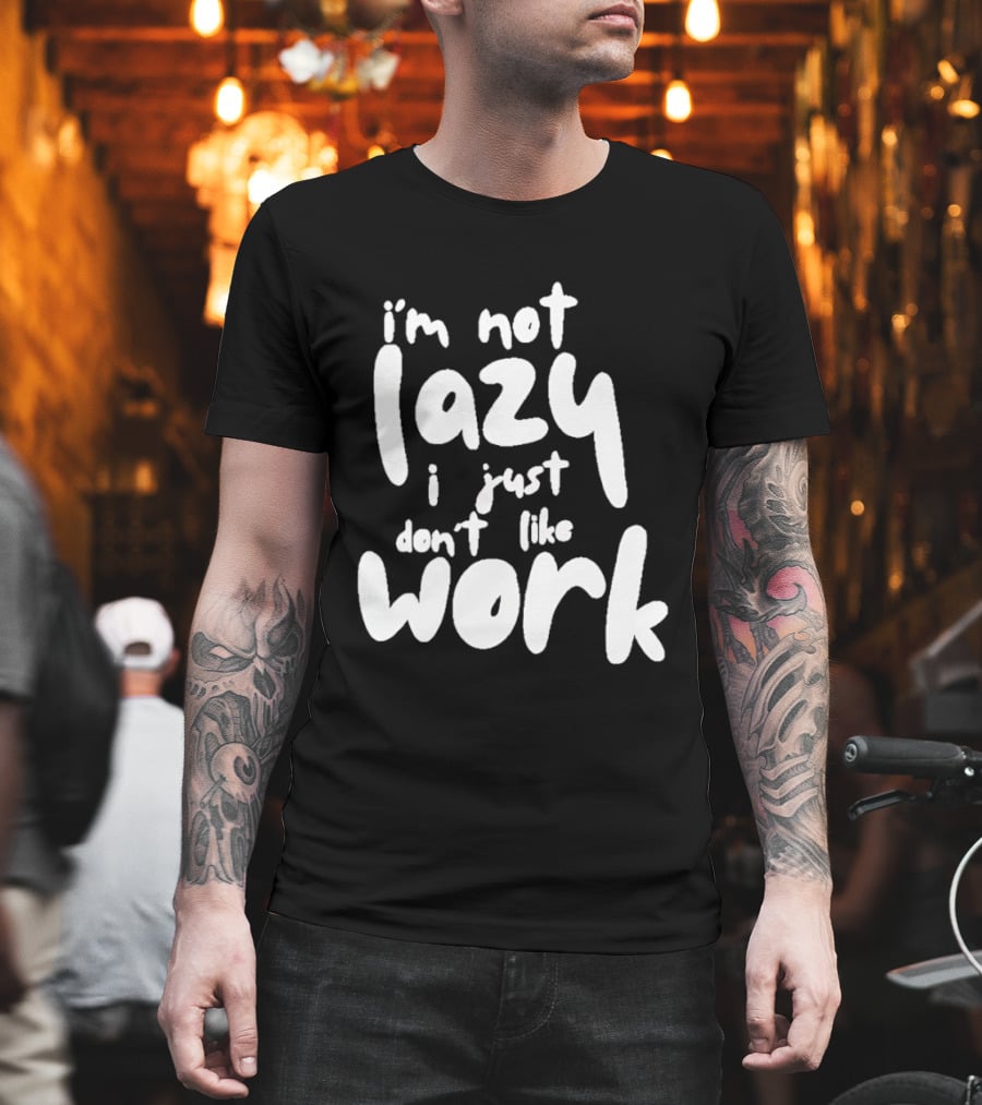 I'm Not Lazy I Just Don't Like Work T-Shirt