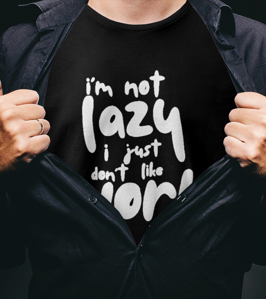 I'm Not Lazy I Just Don't Like Work T-Shirt