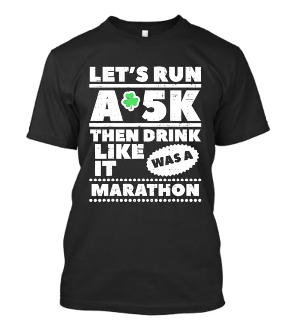 Let's Run A 5K Then Drink Like It Was A Marathon St Patrick Day Clover T-Shirt
