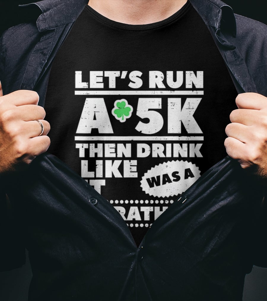 Let's Run A 5K Then Drink Like It Was A Marathon St Patrick Day Clover T-Shirt