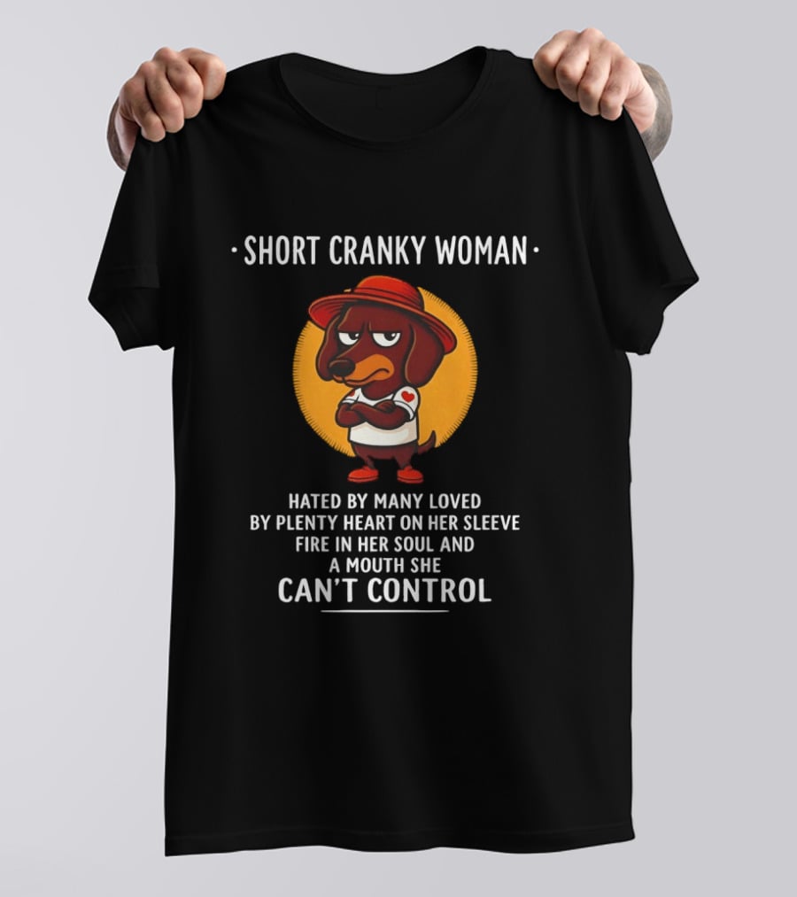 Short Cranky Woman Dachshund Hated By Many Loved By Plenty Heart On Her Sleeve Fire In Her Soul Mouth Can't Control T-Shirt