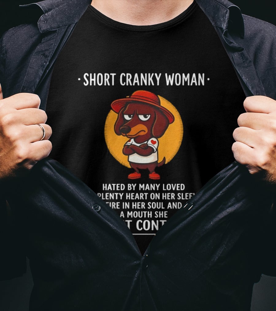 Short Cranky Woman Dachshund Hated By Many Loved By Plenty Heart On Her Sleeve Fire In Her Soul Mouth Can't Control T-Shirt
