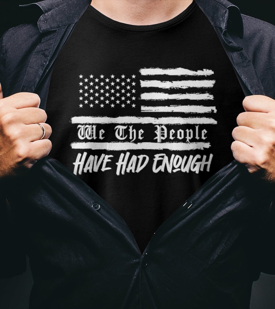 We The People Have Had Enough US Flag Stars And Stripes T-Shirt