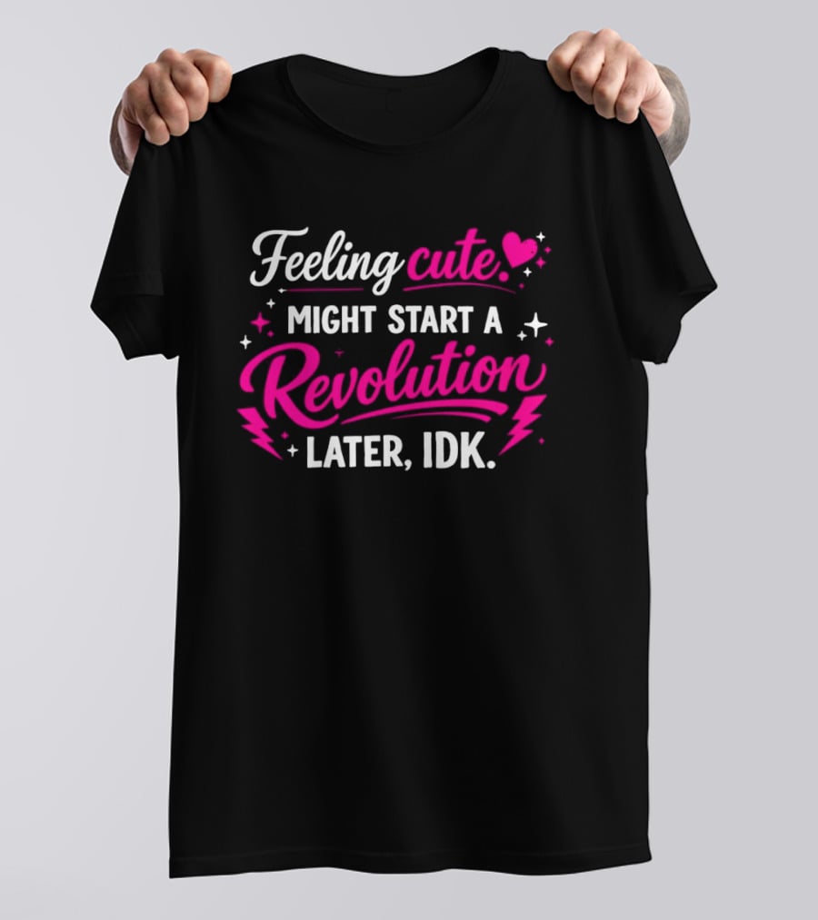 Feeling Cute Might Start A Revolution Later IDK Pink Hearts And Stars T-Shirt