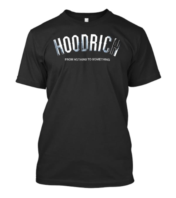 Hoodrich From Nothing To Something T-Shirt